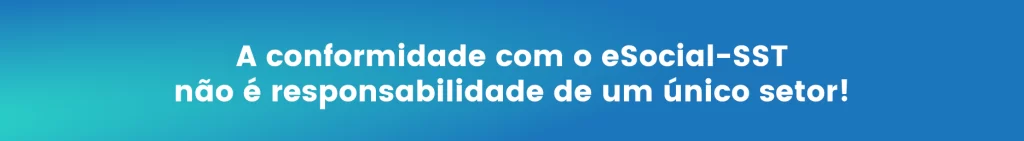 A conformidade com o eSocial-SST não é responsabilidade de um único setor!