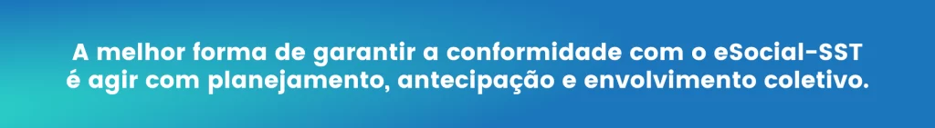 A melhor forma de garantir a conformidade com o eSocial-SST é agir com planejamento, antecipação e envolvimento coletivo.
