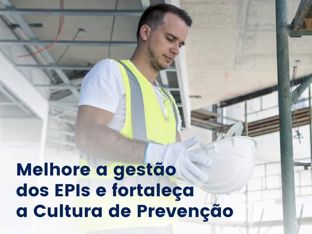 Melhore a gestão dos EPIs e fortaleça a Cultura de Prevenção